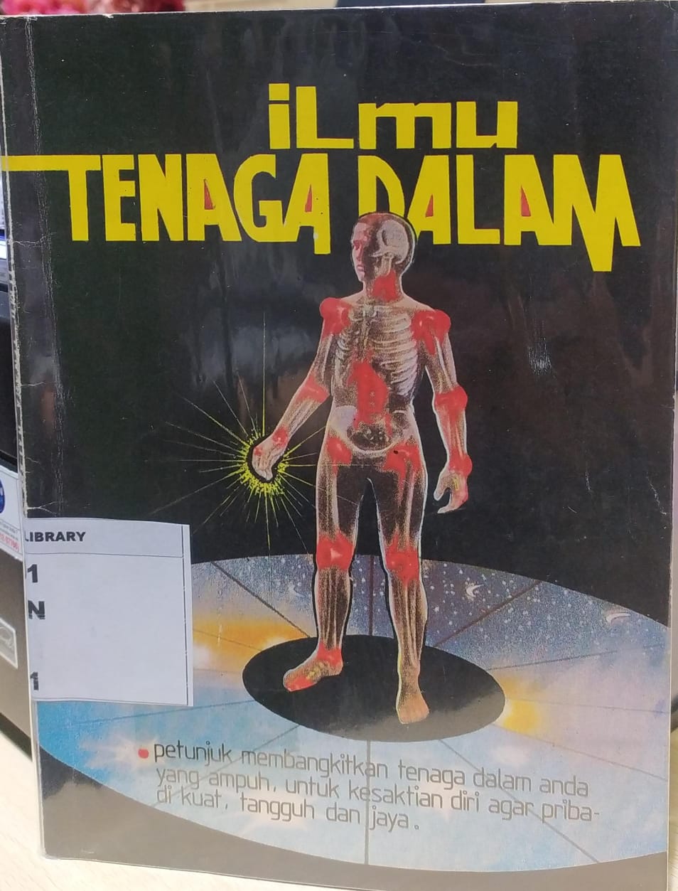Ilmu Tenaga Dalam; Petunjuk Membangkitkan Tenaga Dalam Anda yang Ampuh, untuk Kesaktian Diri Agar Pribadi Kuat, Tangguh dan Jaya