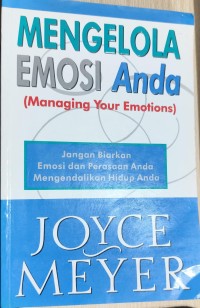 Image of Mengelola Emosi Anda (Managing Your Emotions): Jangan Biarkan Emosi dan Perasaan Anda Mengendalikan Hidup Anda
