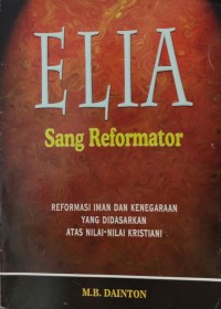 Image of Elia: Sang Reformator= Reformasi Iman dan Kenegaraan yang Didasarkan atas Nilai-Nilai Kristiani