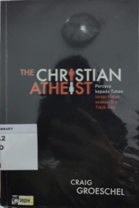 Image of The Christian Atheist: Percaya Kepada Tuhan Tetapi Hidup Seakan Dia Tidak Ada